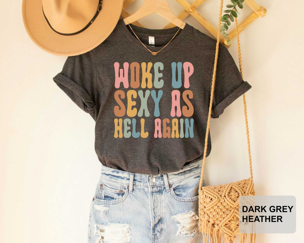 Woke Up Sexy as Hell Again Shirt Funny Sarcastic Shirt Humor Confidence Shirt Sarcastic Quotes