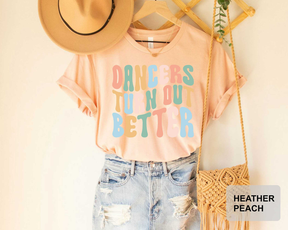 Dancers Turn Out Better T-Shirt Dancer Christmas Gift Dance Teacher Ballerina Shirt Dance Squad Coach Dance Mom Shirt