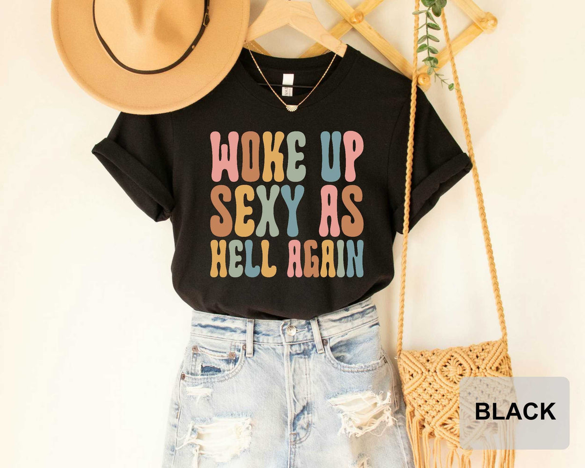 Woke Up Sexy as Hell Again Shirt Funny Sarcastic Shirt Humor Confidence Shirt Sarcastic Quotes
