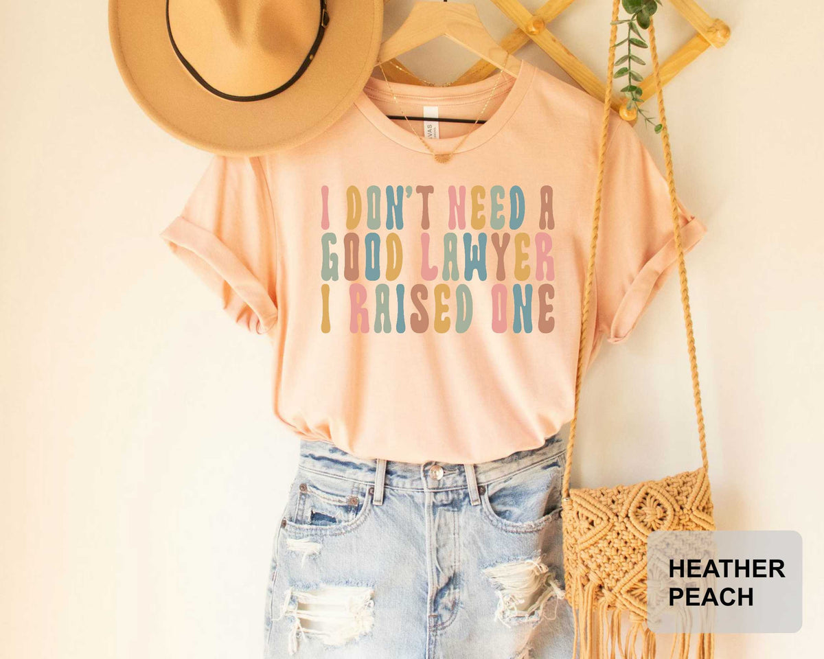 I Don't Need A Good Lawyer I Raised One Lawyer Shirt Law School Shirt Funny Lawyer Gift Law Student Shirt