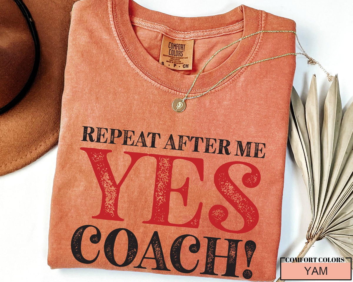 Funny Coach Shirt: Repeat After Me - Yes Coach