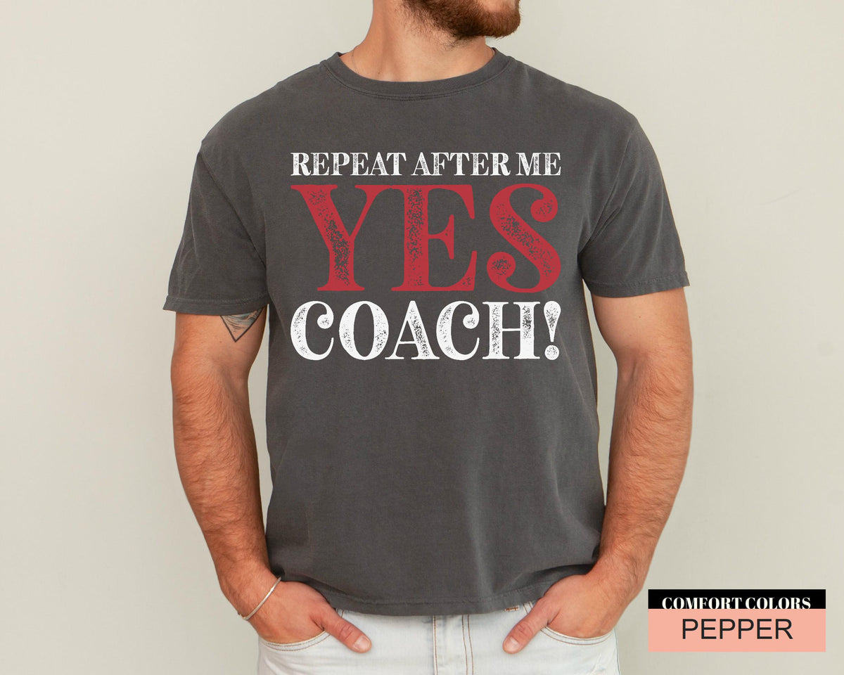 Funny Coach Shirt: Repeat After Me - Yes Coach