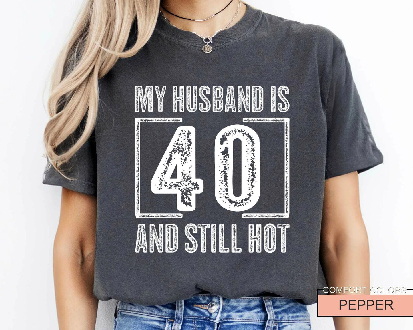 My Husband is 40 and Still Hot Shirt - Hubby Wife Appreciation T-Shirt