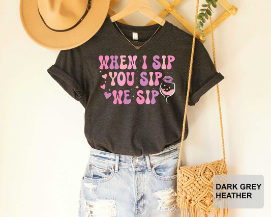 Funny Drinking Shirt When I Sip You Sip We Sip Shirt Bachelorette Party Shirt St Patrick's Day Shirt