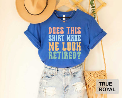 Funny Retirement Shirt Does This Shirt Make Me Look Retired Shirt Retirements Party Shirt Happy Retirement Shirt