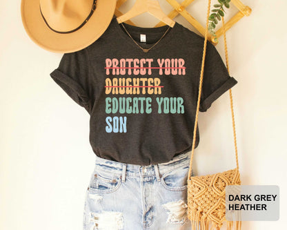 Women Empowerment Shirt Protect Your Daughter Educate Your Son Shirt Feminist Activist Shirt Human Rights Shirt