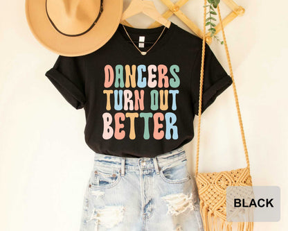 Dancer Shirt Dancers Turn Out Better Gift For Dancer Dancer Clothing Dance Teacher Shirt