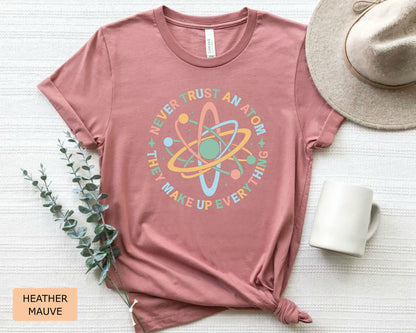 Funny Science Shirt Never Trust An Atom They Make Up Everything Shirt Science Teacher Gift Chemistry Shirt Physics and Science Shirt