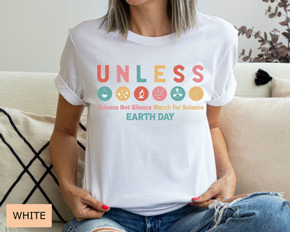 Unless Earth Day Shirt Science Not Silence Shirt March for Science Shirt Save The Earth Shirt