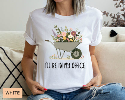 Funny Gardener Shirt I'll Be In My Office Shirt Plant Mom Shirt Gardening Shirt Plant Lover Shirt