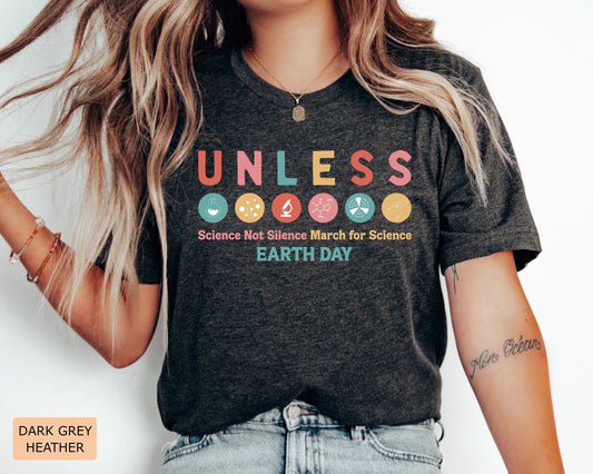 Unless Earth Day Shirt Science Not Silence Shirt March for Science Shirt Save The Earth Shirt