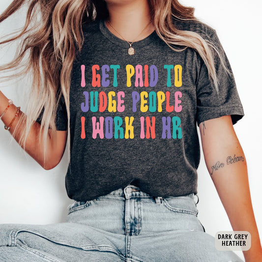 Funny HR Shirt I Get Paid To Judge People I Work In HR Shirt Coworker Gift Human Resources Shirt