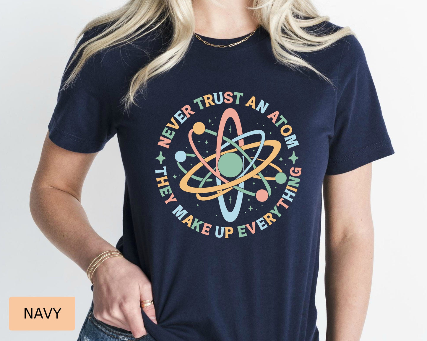 Funny Science Shirt Never Trust An Atom They Make Up Everything Shirt Science Teacher Gift Chemistry Shirt Physics and Science Shirt