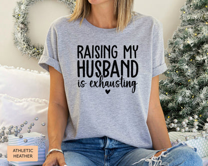 Funny Mom Shirt Raising My Husband is Exhausting Shirt Just Married Shirt Honeymoon Shirt Sarcastic Wife Shirt