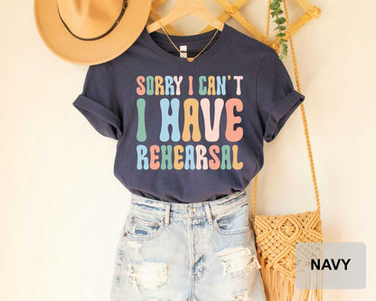 Sorry I Can't I Have Rehearsal  Actress Actor Shirt Gift for Dancers Theatre Shirt Broadway T-Shirt