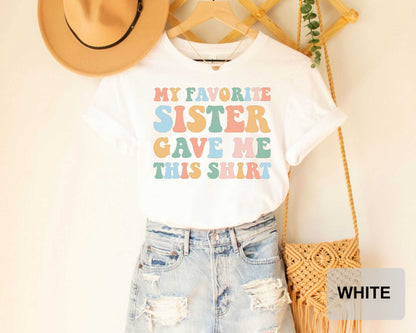 My Favorite Sister Gave Me This Shirt Shirt With Sayings Sister Reveal Shirt Funny Sister Gift