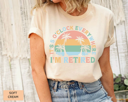 Retirement Gift for Women It's 5 O'clock Everywhere I'm Retired Shirt Vacation Shirt Funny Summer Shirt