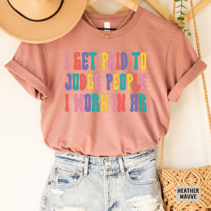 Funny HR Shirt I Get Paid To Judge People I Work In HR Shirt Coworker Gift Human Resources Shirt