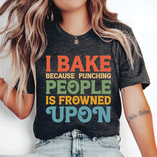 Funny Baking Shirt I Bake Because Punching People Is Frowned Upon Shirt Cupcake Shirt Baker Gift Baking Lover Shirt