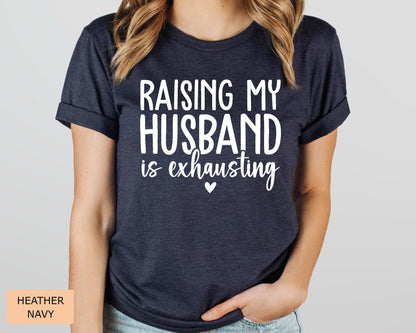 Funny Mom Shirt Raising My Husband is Exhausting Shirt Just Married Shirt Honeymoon Shirt Sarcastic Wife Shirt