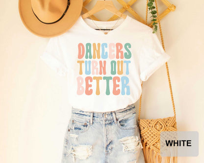 Dancer Shirt Dancers Turn Out Better Gift For Dancer Dancer Clothing Dance Teacher Shirt