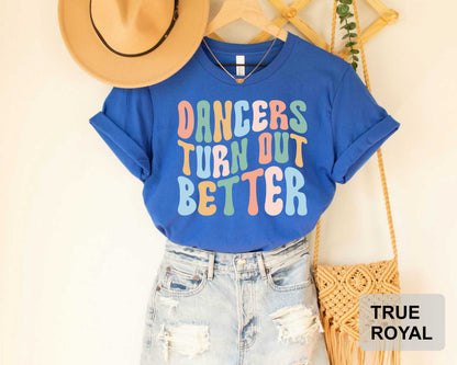 Dancers Turn Out Better T-Shirt Dancer Christmas Gift Dance Teacher Ballerina Shirt Dance Squad Coach Dance Mom Shirt