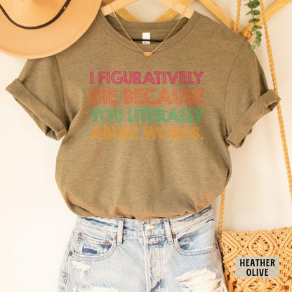 Funny Grammar Shirt I Figuratively Die Because You Literally Abuse Words Shirt English Teacher Gift Punctuation Shirt