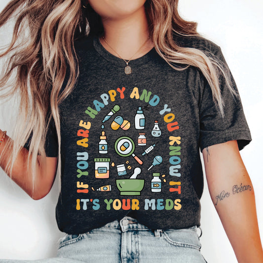 Funny Pharmacist Shirt If You're Happy and You Know it, It's Your Meds Shirt Nursing Humor Shirt Happy Pills Shirt Healthcare Worker Shirt