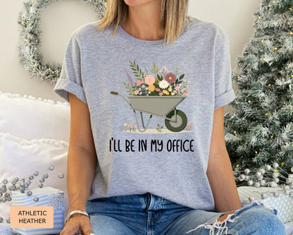 Funny Gardener Shirt I'll Be In My Office Shirt Plant Mom Shirt Gardening Shirt Plant Lover Shirt