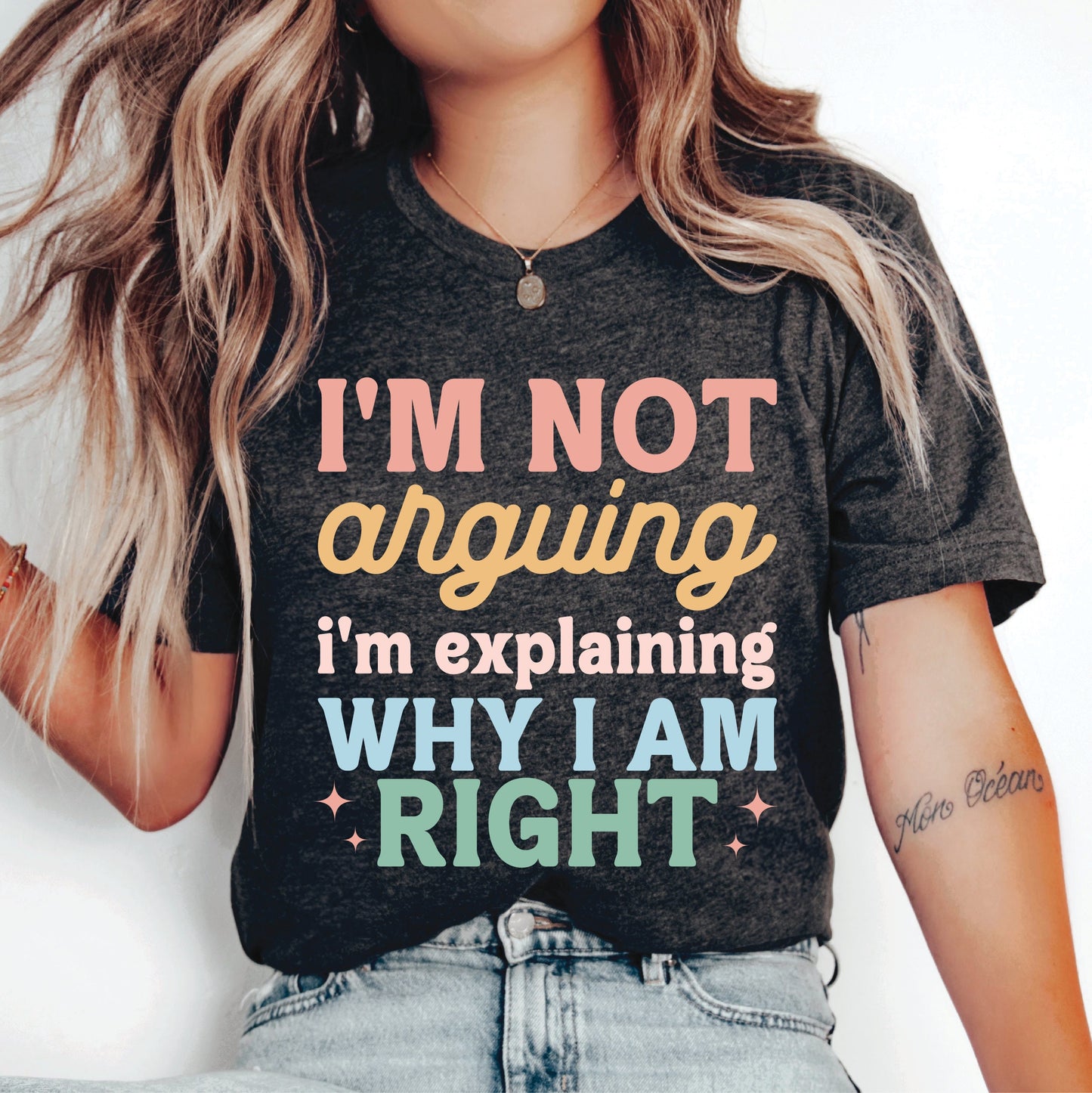 Humorous Shirt I'm Not Arguing I'm Just Explaining Why I'm Right Shirt Sartastic Women Shirt Funny Sayings Shirt