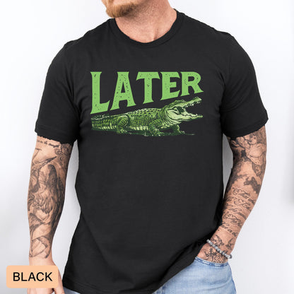 Funny Alligator Shirt Later Gator Shirt Sarcastic Crocodile Shirt Animal Lover Shirt Humorous Dad Shirt