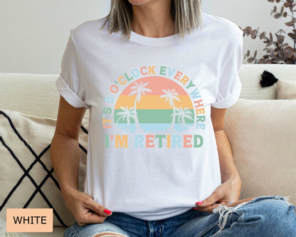 Retirement Gift for Women It's 5 O'clock Everywhere I'm Retired Shirt Vacation Shirt Funny Summer Shirt