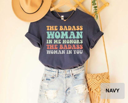 Badass Woman Shirt The Badass Woman In Me Honors The Badass Woman In You Funny Mom Shirt