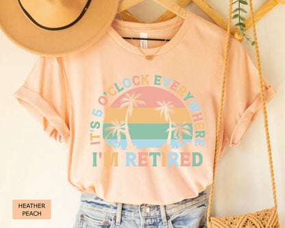 Retirement Gift for Women It's 5 O'clock Everywhere I'm Retired Shirt Vacation Shirt Funny Summer Shirt