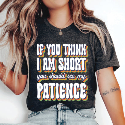 Funny Saying Shirt For Women If You Think I'm Short You Should See My Patience Shirt Sarcastic Shirt Sassy Girl Shirt