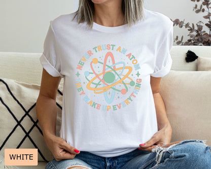 Funny Science Shirt Never Trust An Atom They Make Up Everything Shirt Science Teacher Gift Chemistry Shirt Physics and Science Shirt