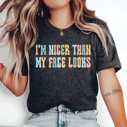 Sarcastic Women Shirt I'm Nicer Than My Face Looks Shirt Mom Humor Shirt Funny Sayings Shirt