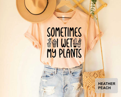 Sometimes I Wet My Plants Shirt Plant Lady Shirt Garden Shirt for Women Plant Lover Shirt Botanical Shirt