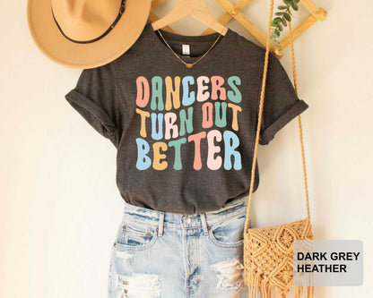 Dancers Turn Out Better T-Shirt Dancer Christmas Gift Dance Teacher Ballerina Shirt Dance Squad Coach Dance Mom Shirt