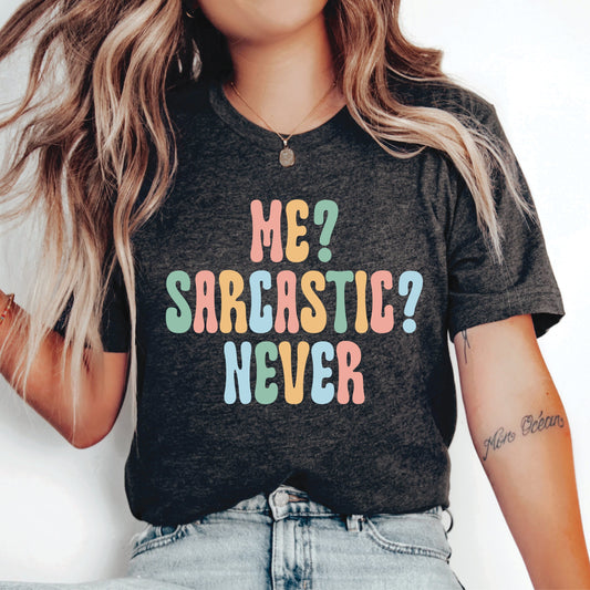 Me? Sarcastic? Never Shirt Funny Immature Shirt Sarcastic Quote Shirt Humorous Shirt