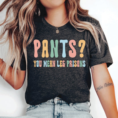 Leggings Lover Shirt Pants You Mean Leg Prisons Shirt Funny Pants Shirt Sarcasm Shirt No Pants Shirt