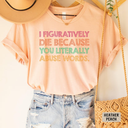 Funny Grammar Shirt I Figuratively Die Because You Literally Abuse Words Shirt English Teacher Gift Punctuation Shirt
