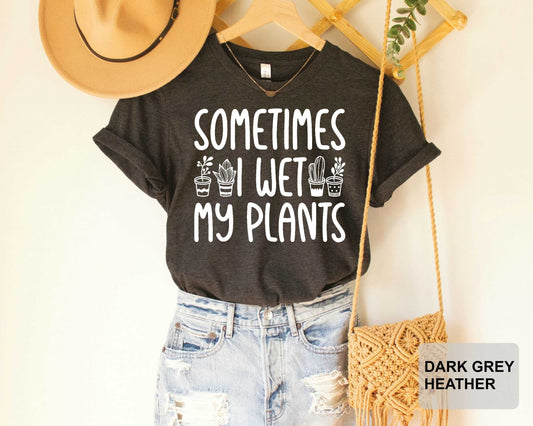 Sometimes I Wet My Plants Shirt Plant Lady Shirt Garden Shirt for Women Plant Lover Shirt Botanical Shirt