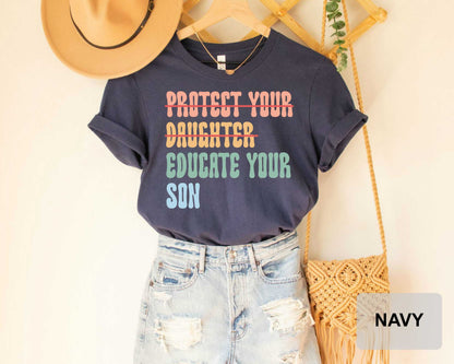 Women Empowerment Shirt Protect Your Daughter Educate Your Son Shirt Feminist Activist Shirt Human Rights Shirt