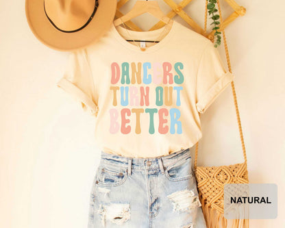Dancer Shirt Dancers Turn Out Better Gift For Dancer Dancer Clothing Dance Teacher Shirt