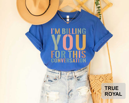 I'm Billing You for This Conversation Shirt Psychologist Shirt Funny Law Student Shirt Counseling Shirt