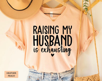 Funny Mom Shirt Raising My Husband is Exhausting Shirt Just Married Shirt Honeymoon Shirt Sarcastic Wife Shirt