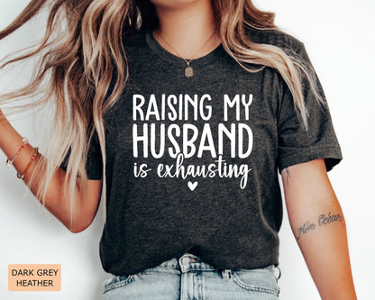 Funny Mom Shirt Raising My Husband is Exhausting Shirt Just Married Shirt Honeymoon Shirt Sarcastic Wife Shirt