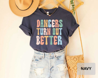 Dancer Shirt Dancers Turn Out Better Gift For Dancer Dancer Clothing Dance Teacher Shirt