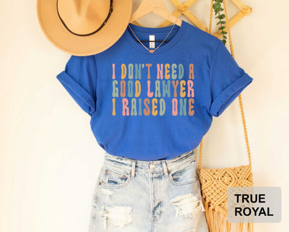 I Don't Need A Good Lawyer I Raised One Lawyer Shirt Law School Shirt Funny Lawyer Gift Law Student Shirt